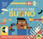 La scienza del suono. Costruisci 6 modelli e divertiti a scoprire i segreti del suono! Con 6 modelli libro