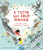 È tutto un solo mondo. 24 ore sul pianeta terra. Ediz. illustrata libro