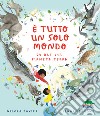 È tutto un solo mondo. 24 ore sul pianeta terra. Ediz. illustrata libro