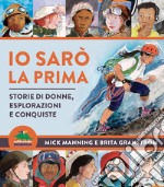 Io sarò la prima. Storie di donne, esplorazioni e conquiste libro