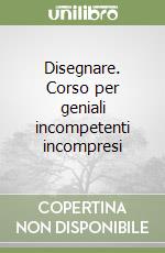 Disegnare. Corso per geniali incompetenti incompresi libro
