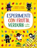 Esperimenti con frutta, verdura e altre delizie. Nuova ediz.