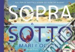 Sopra e sotto. Mari e oceani. Solleva le alette e scopri gli habitat marini