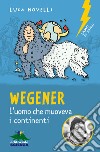 Wegener. L'uomo che muoveva i continenti. Nuova ediz. libro