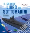 Il grande libro dei sottomarini. Ediz. a colori libro