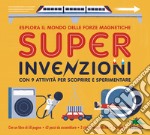 Super invenzioni. Esplora il mondo delle forze magnetiche. Con 9 attività per scoprire e sperimentare. Ediz. a colori. Con modellini da costuire libro