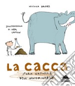 La cacca. Storia naturale dell'innominabile. Nuova ediz. libro