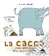 La cacca. Storia naturale dell'innominabile. Nuova ediz. libro