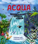 Acqua. Proteggi l'acqua dolce per salvare la vita sulla Terra. Ediz. a colori libro