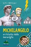 Michelangelo, architetto delle meravigiie libro di Novelli Luca