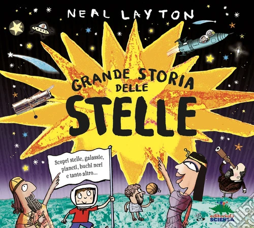 Grande storia delle stelle. Scopri stelle, galassie, pianeti, buchi neri e tanto altro...