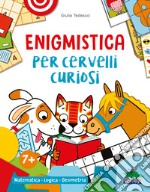 Enigmistica per cervelli curiosi. Matematica. Logica. Geometria. Ediz. a colori libro