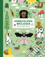 Meravigliosa biologia. Scopri la scienza della vita libro