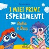 I miei primi esperimenti con Bebo e Bice. Ediz. a colori libro