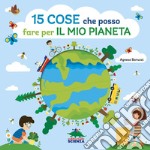 15 cose che posso fare per il mio pianeta. Ediz. a colori libro