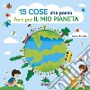 15 cose che posso fare per il mio pianeta. Ediz. a colori libro