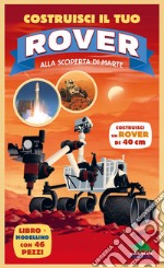 Costruisci il tuo rover. Alla scoperta di Marte. Ediz. a colori. Con modellino da costruire libro