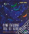 Una balena tra le stelle. Ediz. a colori libro