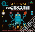 La scienza dei circuiti. Esplora il sorprendente mondo dell'elettricità. Ediz. a colori. Con led, nastro di alluminio, portabatterie libro