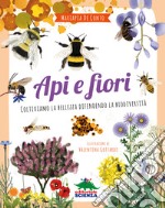 Api e fiori. Coltiviamo la bellezza difendendo la biodiversità libro