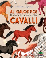 Al galoppo! Il libro illustrato dei cavalli. Ediz. a colori libro