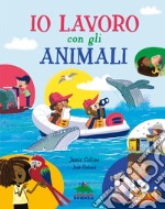 Io lavoro con gli animali. Ediz. a colori libro