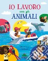 Io lavoro con gli animali. Ediz. a colori libro