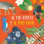 Il più forte è il mio papà. Ediz. a colori libro