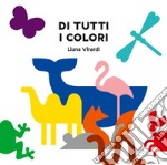 Di tutti i colori. Ediz. a colori