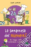 La sorpresa dei numeri. Un viaggio nella matematica simpatica libro di Cerasoli Anna