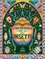 L'incredibile pop-up degli insetti e altri invertebrati. Ediz. a colori libro