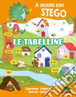 Le tabelline. A scuola con Stego. Operazioni. Problemi. Esercizi. Giochi libro