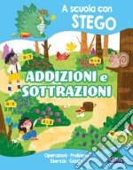 Addizioni e sottrazioni. A scuola con Stego. Operazioni. Problemi. Esercizi. Giochi libro