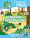 Addizioni e sottrazioni. A scuola con Stego libro