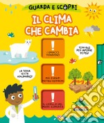 Il clima che cambia. Guarda e scopri. Ediz. a colori libro