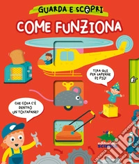 Come funziona. Guarda e scopri. Ediz. a colori