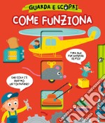 Come funziona. Guarda e scopri. Ediz. a colori libro