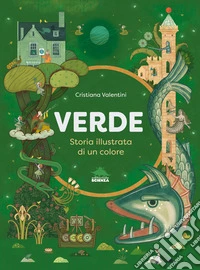 Verde. Storia illustrata di un colore. Ediz. a colori