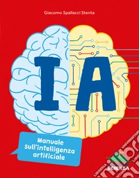 IA. Manuale sull'intelligenza artificiale. Ediz. a colori