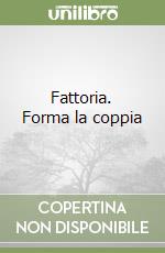 Fattoria. Forma la coppia libro