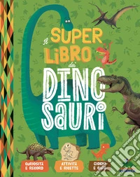 Il super libro dei dinosauri. Ediz. a colori libro