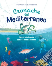 Cronache dal Mediterraneo. Storie biodiverse sotto le onde del mare. Ediz. a colori libro