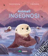 Animali ingegnosi. Scopri gli animali più ingegnosi del pianeta libro