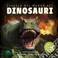 Viaggio nel mondo dei dinosauri. Guida interattiva sui terribili rettili preistorici. Ediz. a colori libro