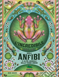 L'incredibile pop-up degli anfibi e altri e altri animali delle terre umide. Ediz. a colori libro