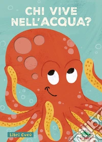 Chi vive nell'acqua? Libri cucù. Per sbirciare attraverso i fori e sorprendersi a ogni pagina. Ediz. a colori libro