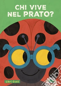 Chi vive nel prato? Libri cucù. Per sbirciare attraverso i fori e sorprendersi a ogni pagina. Ediz. a colori libro