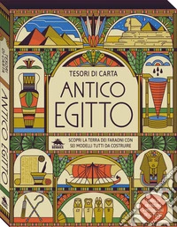 Antico Egitto. Scopri la terra dei faraoni con sei modelli tutti da costruire. Tesori di carta. Ediz. a colori. Con 6 modelli da costruire libro