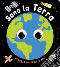 Sono la terra. Un piccolo libro per piccoli esploratori! Ediz. a colori libro