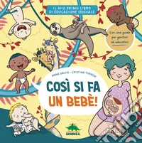 Così si fa un bebè. Il mio primo libro di educazione sessuale. Ediz. a colori libro